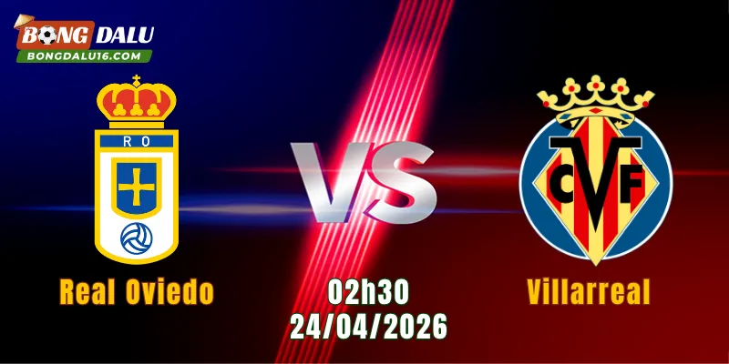 Nhận Định Real Oviedo Vs Villarreal, 01h00 Ngày 24/4: Chủ Nhà Quyết Tâm